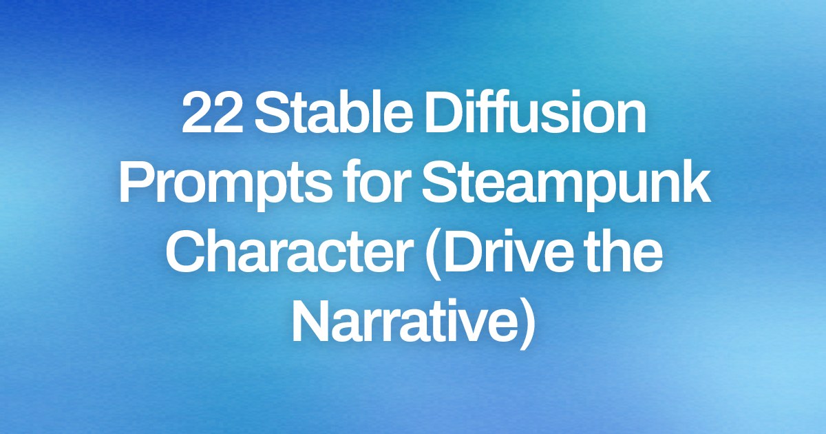 Cover image for 22 Stable Diffusion Prompts for Steampunk Character (Drive the Narrative)
