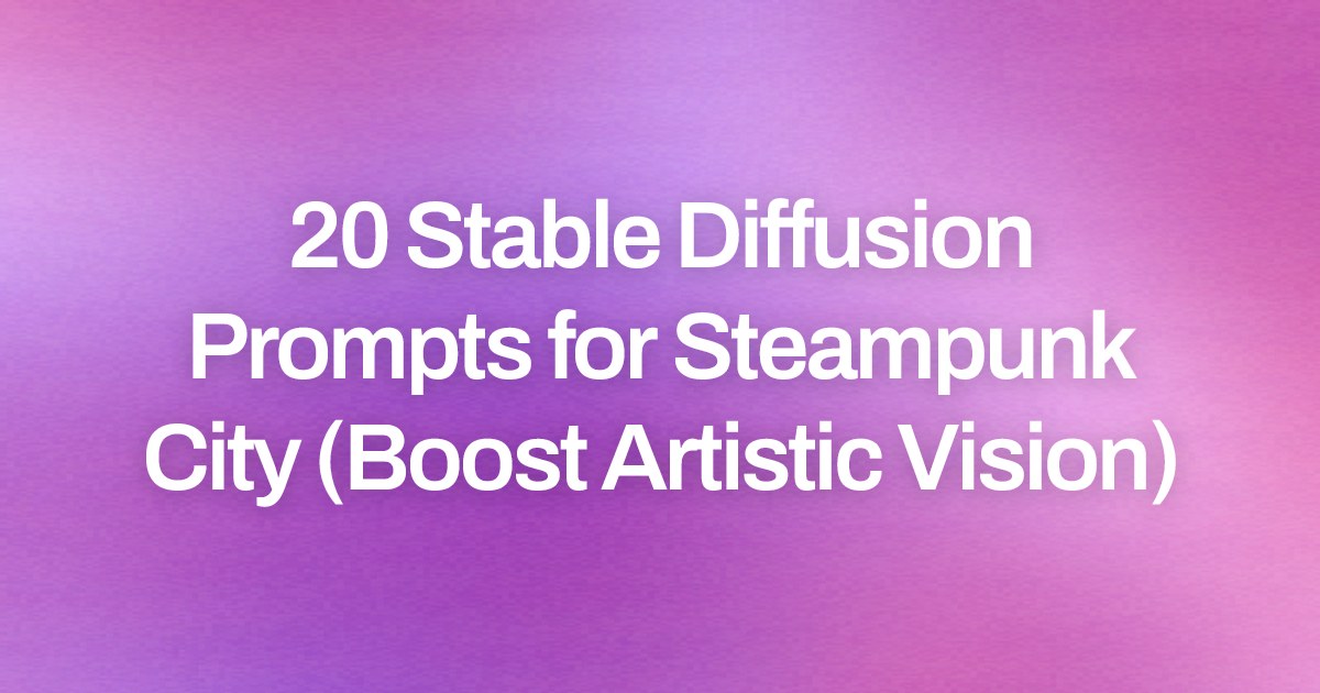 Cover image for 20 Stable Diffusion Prompts for Steampunk City (Boost Artistic Vision)