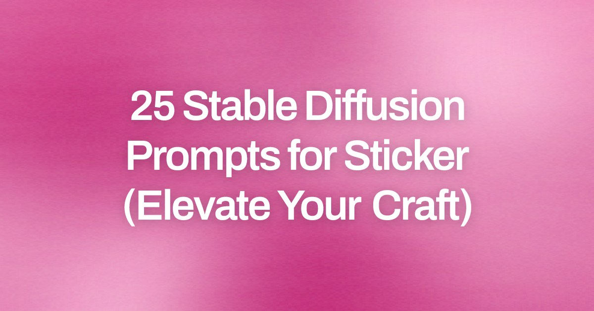 Cover image for 25 Stable Diffusion Prompts for Sticker (Elevate Your Craft)