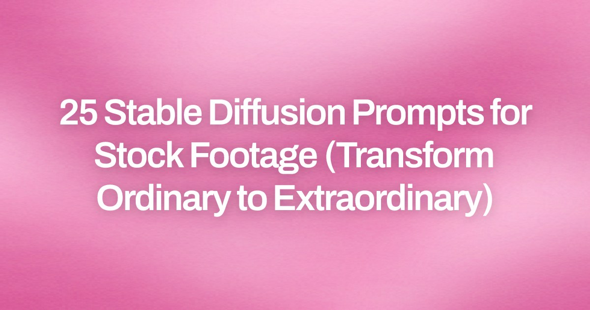 Cover image for 25 Stable Diffusion Prompts for Stock Footage (Transform Ordinary to Extraordinary)