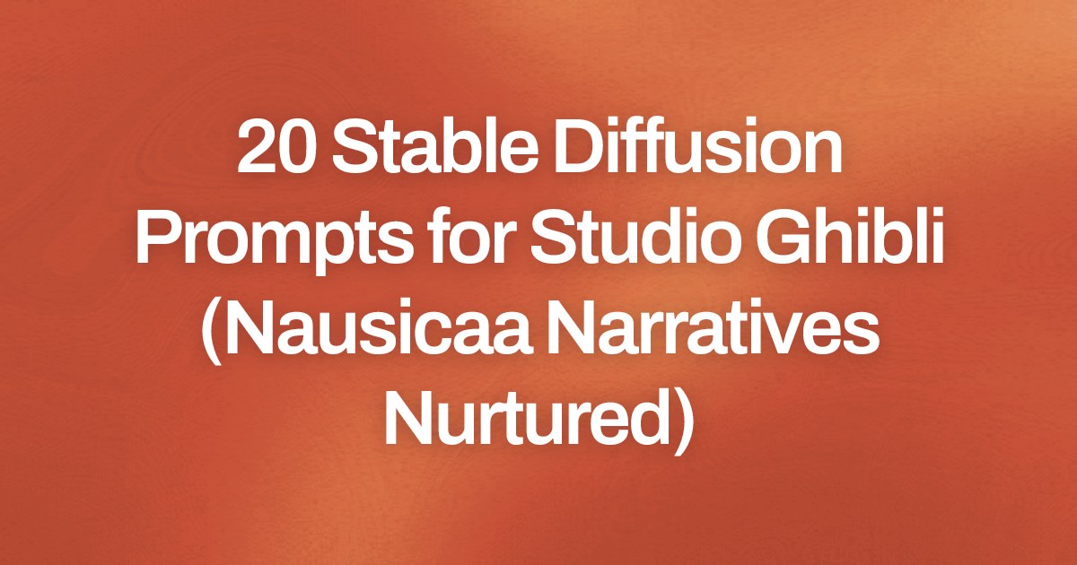 Cover image for 20 Stable Diffusion Prompts for Studio Ghibli (Nausicaa Narratives Nurtured)