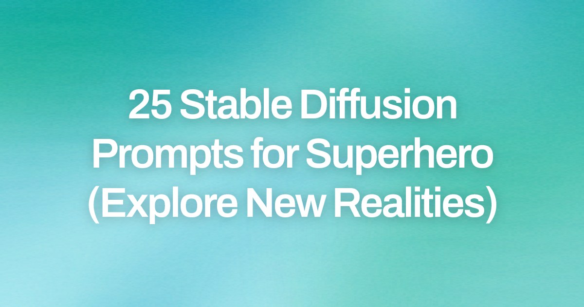 Cover image for 25 Stable Diffusion Prompts for Superhero (Explore New Realities)