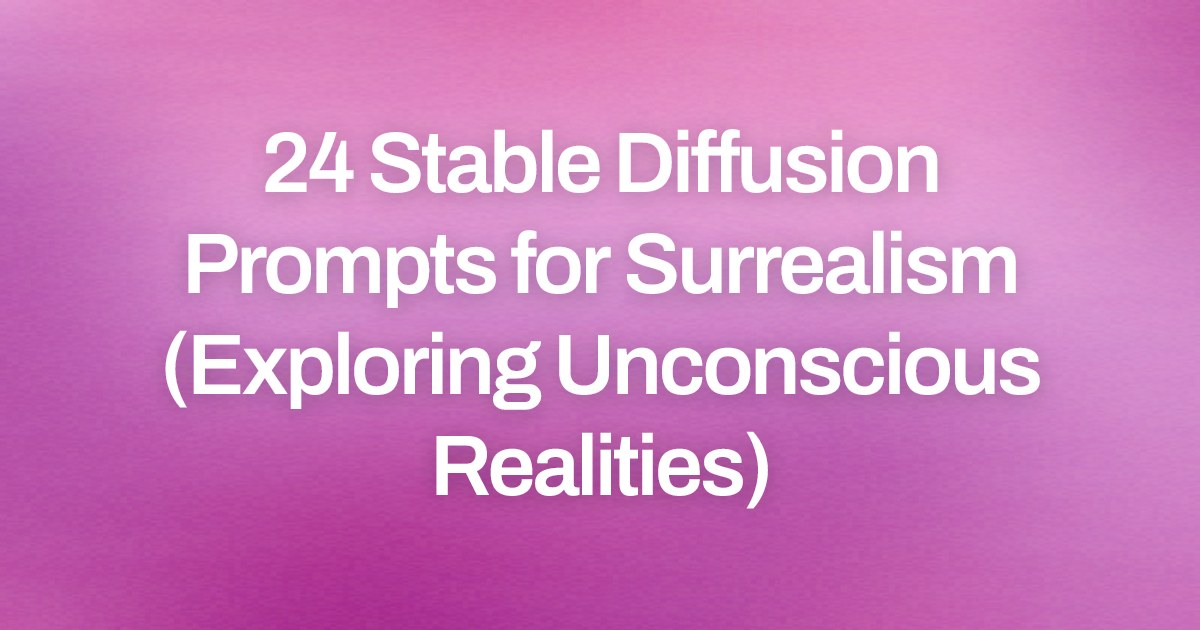 Cover image for 24 Stable Diffusion Prompts for Surrealism (Exploring Unconscious Realities)