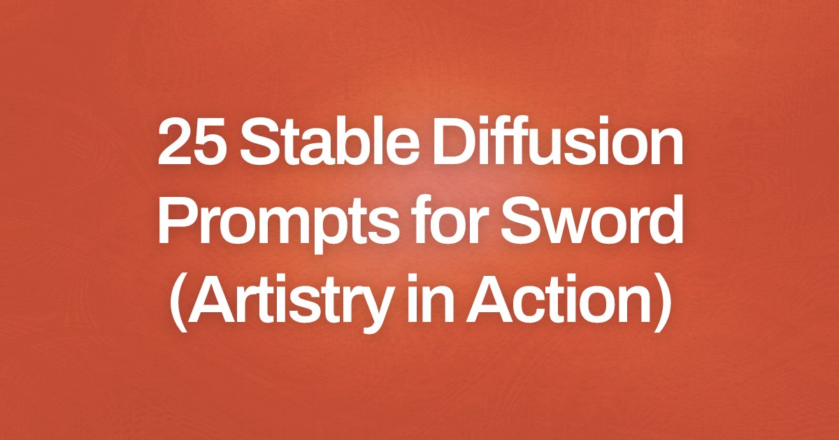 Cover image for 25 Stable Diffusion Prompts for Sword (Artistry in Action)