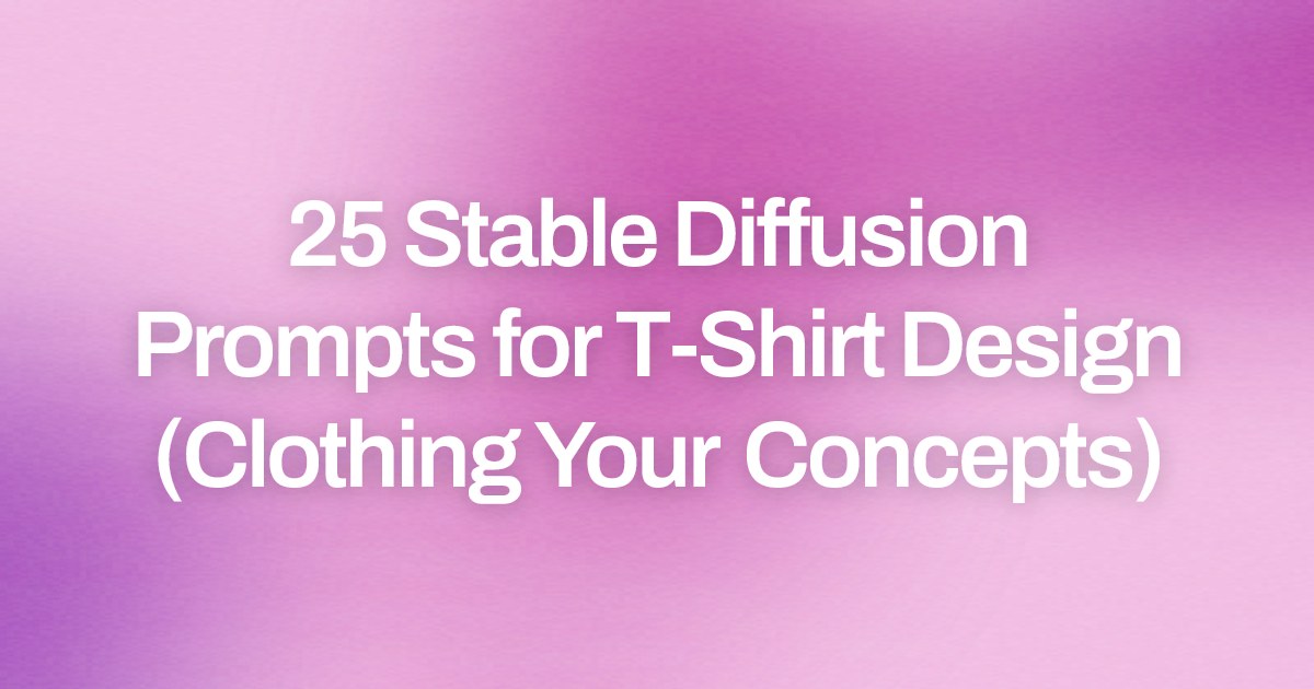 Cover image for 25 Stable Diffusion Prompts for T-Shirt Design (Clothing Your Concepts)