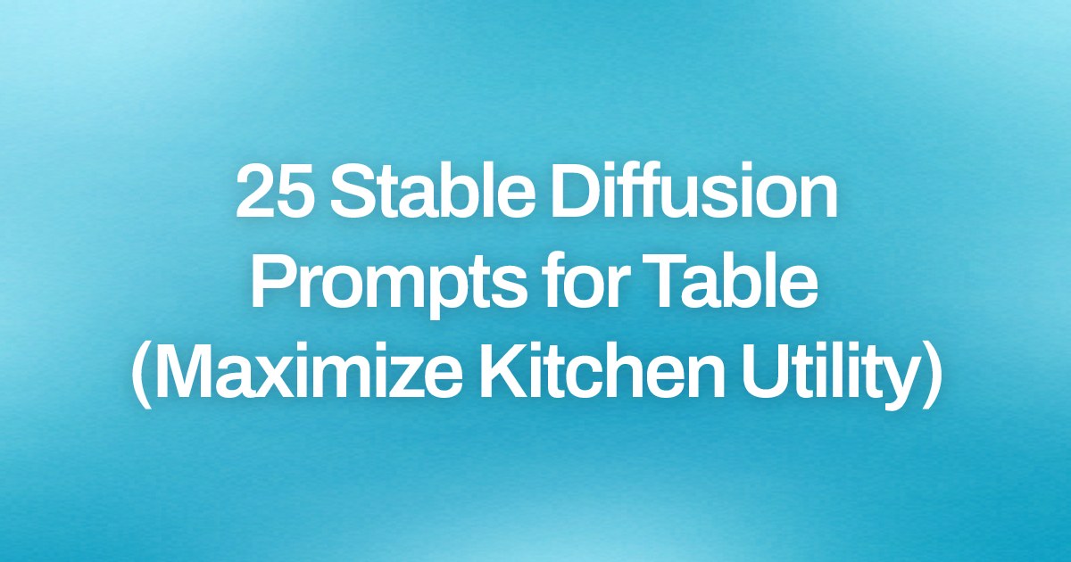 Cover image for 25 Stable Diffusion Prompts for Table (Maximize Kitchen Utility)