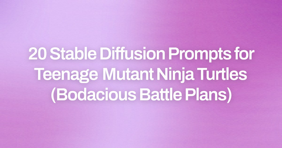 Cover image for 20 Stable Diffusion Prompts for Teenage Mutant Ninja Turtles (Bodacious Battle Plans)