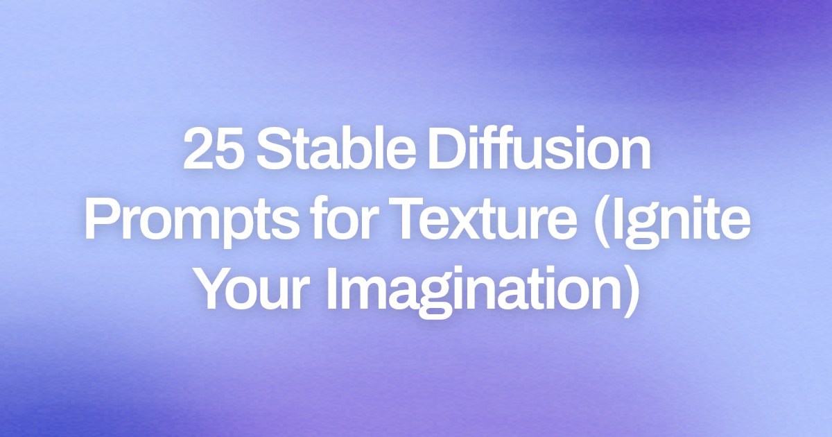 Cover image for 25 Stable Diffusion Prompts for Texture (Ignite Your Imagination)