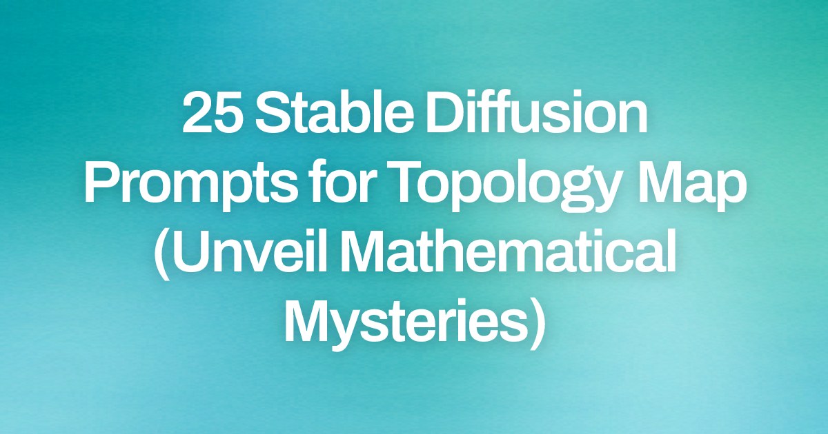 Cover image for 25 Stable Diffusion Prompts for Topology Map (Unveil Mathematical Mysteries)