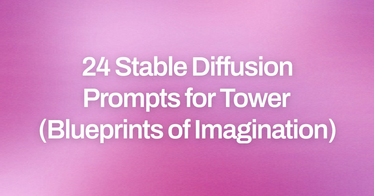 Cover image for 24 Stable Diffusion Prompts for Tower (Blueprints of Imagination)