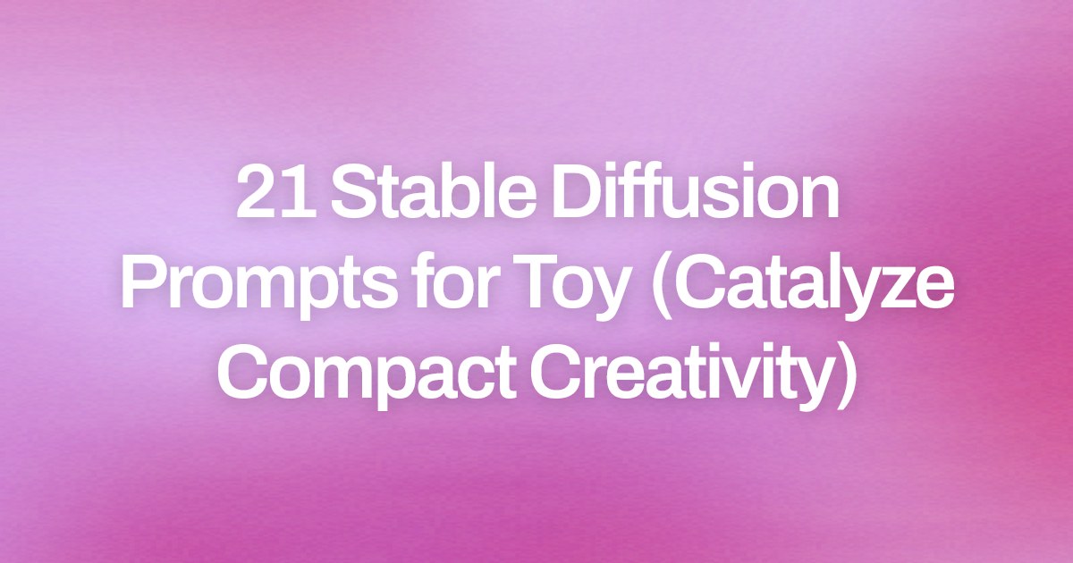 Cover image for 21 Stable Diffusion Prompts for Toy (Catalyze Compact Creativity)