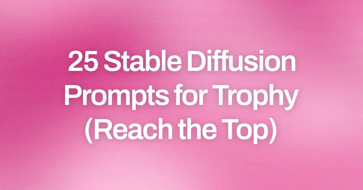 Cover image for 25 Stable Diffusion Prompts for Trophy (Reach the Top)