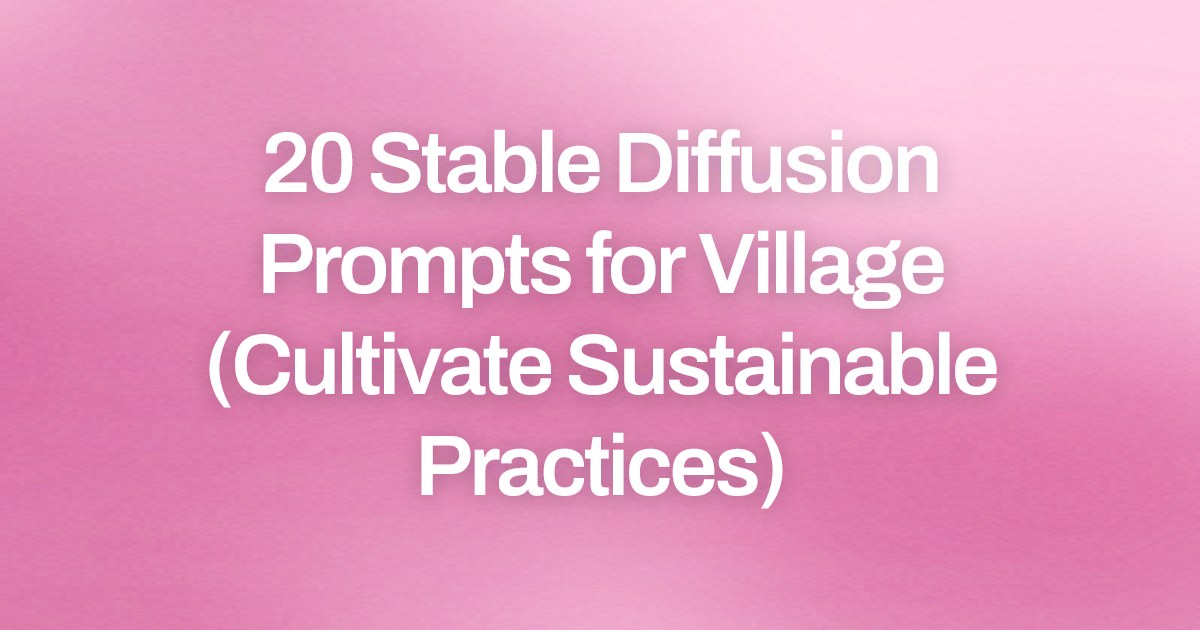 Cover image for 20 Stable Diffusion Prompts for Village (Cultivate Sustainable Practices)