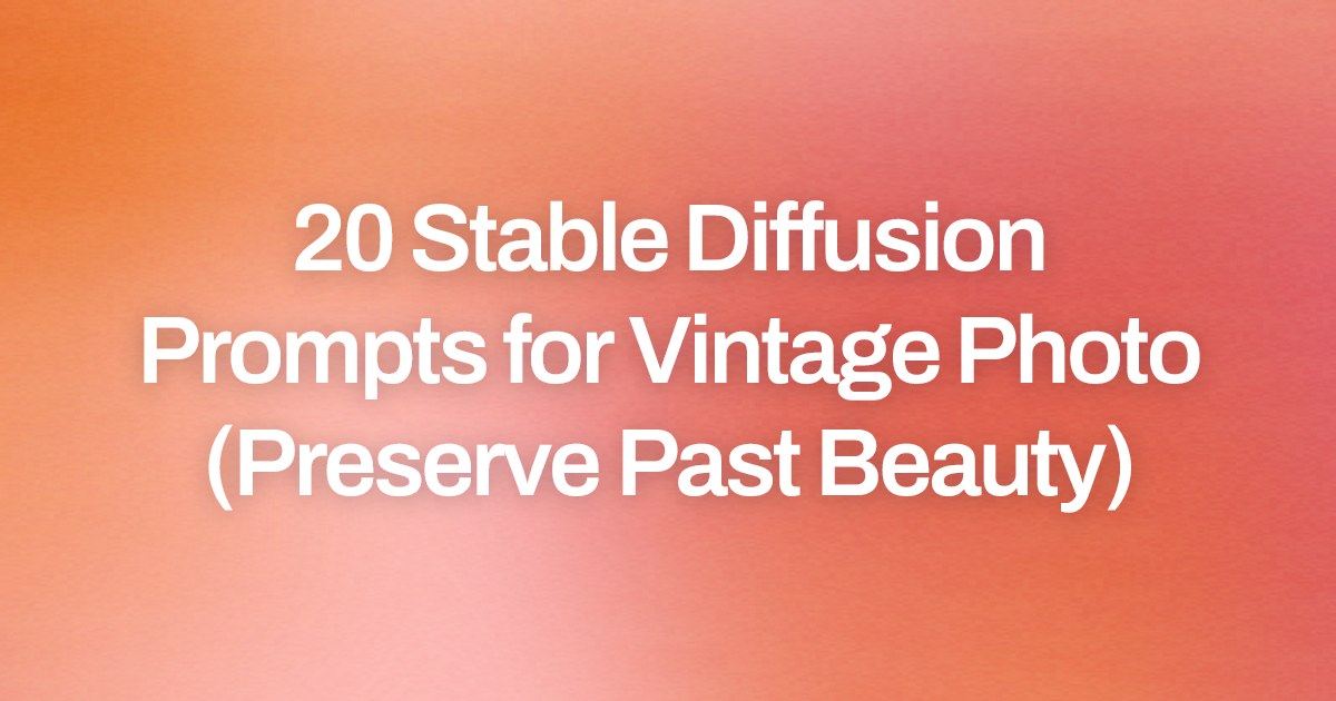 Cover image for 20 Stable Diffusion Prompts for Vintage Photo (Preserve Past Beauty)