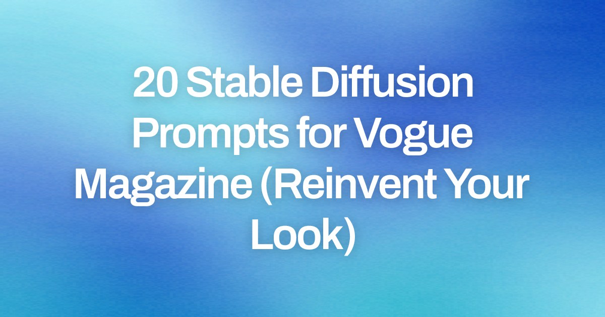 Cover image for 20 Stable Diffusion Prompts for Vogue Magazine (Reinvent Your Look)