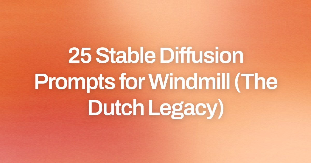 Cover image for 25 Stable Diffusion Prompts for Windmill (The Dutch Legacy)