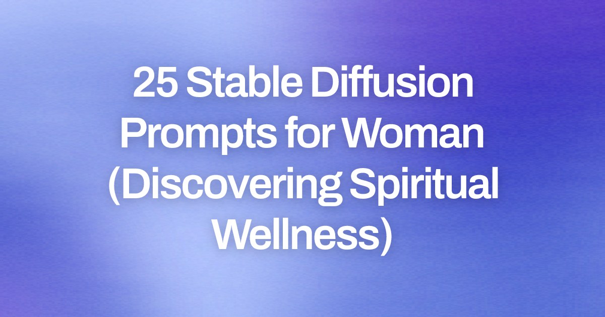 Cover image for 25 Stable Diffusion Prompts for Woman (Discovering Spiritual Wellness)