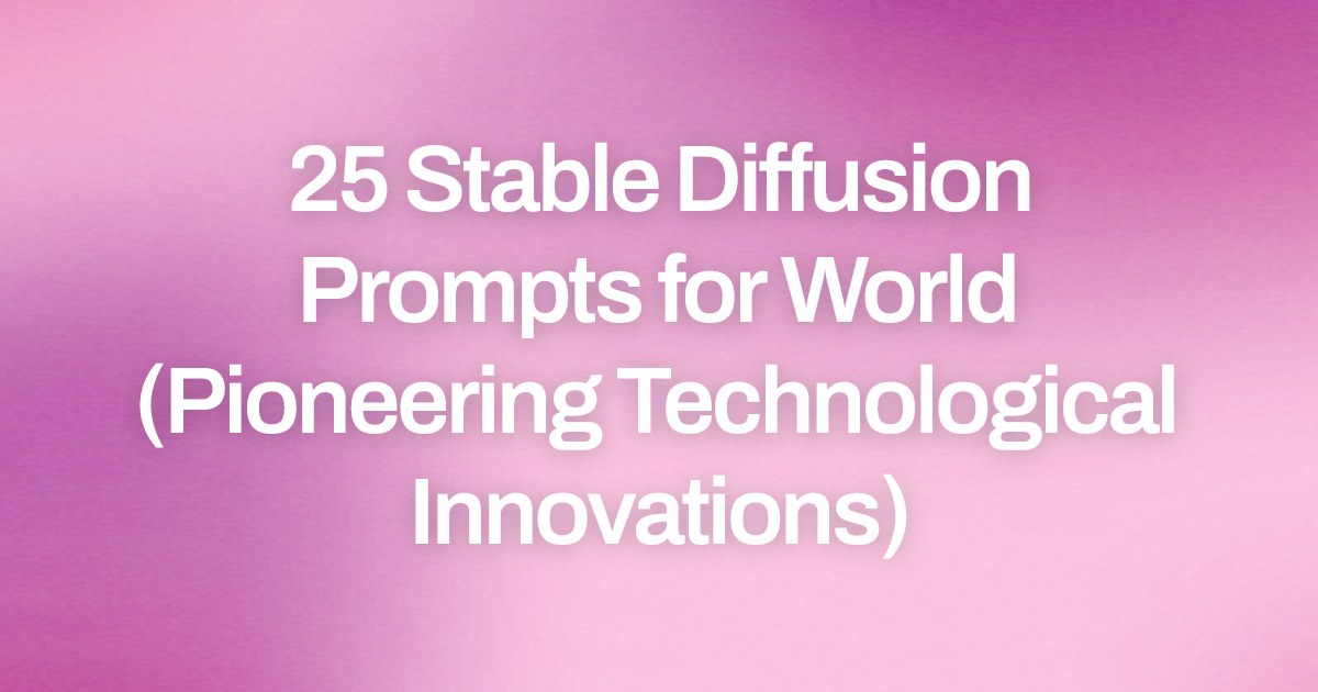 Cover image for 25 Stable Diffusion Prompts for World (Pioneering Technological Innovations)