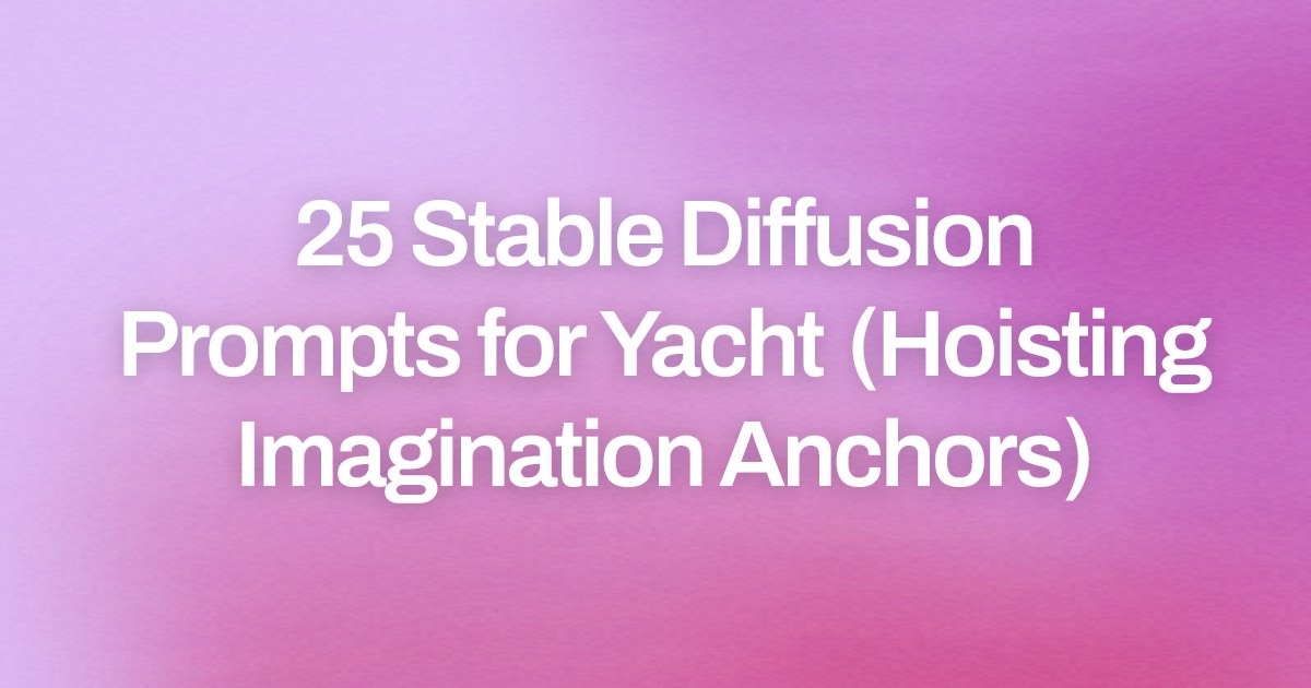 Cover image for 25 Stable Diffusion Prompts for Yacht (Hoisting Imagination Anchors)