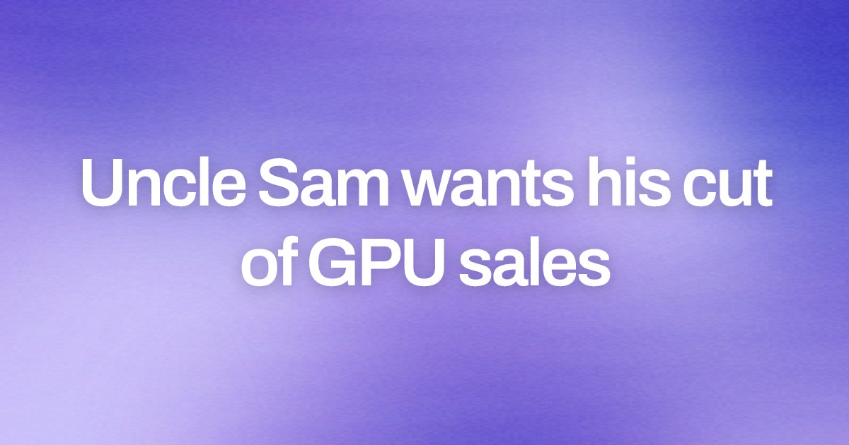 Cover image for Uncle Sam wants his cut of GPU sales