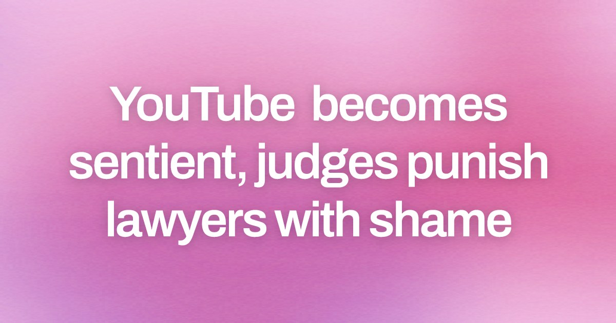 Cover image for YouTube becomes sentient, judges punish lawyers with shame