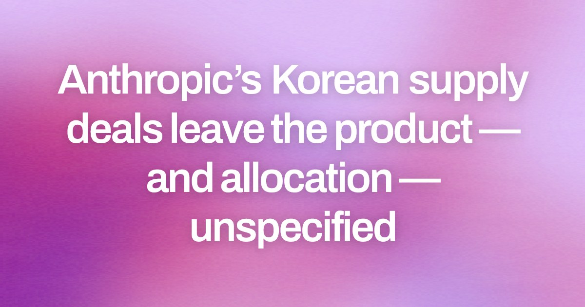 Anthropic’s Korean supply deals leave the product — and allocation — unspecified