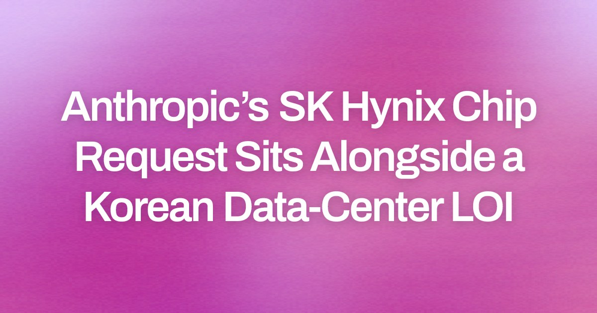 Anthropic’s SK Hynix Chip Request Sits Alongside a Korean Data-Center LOI