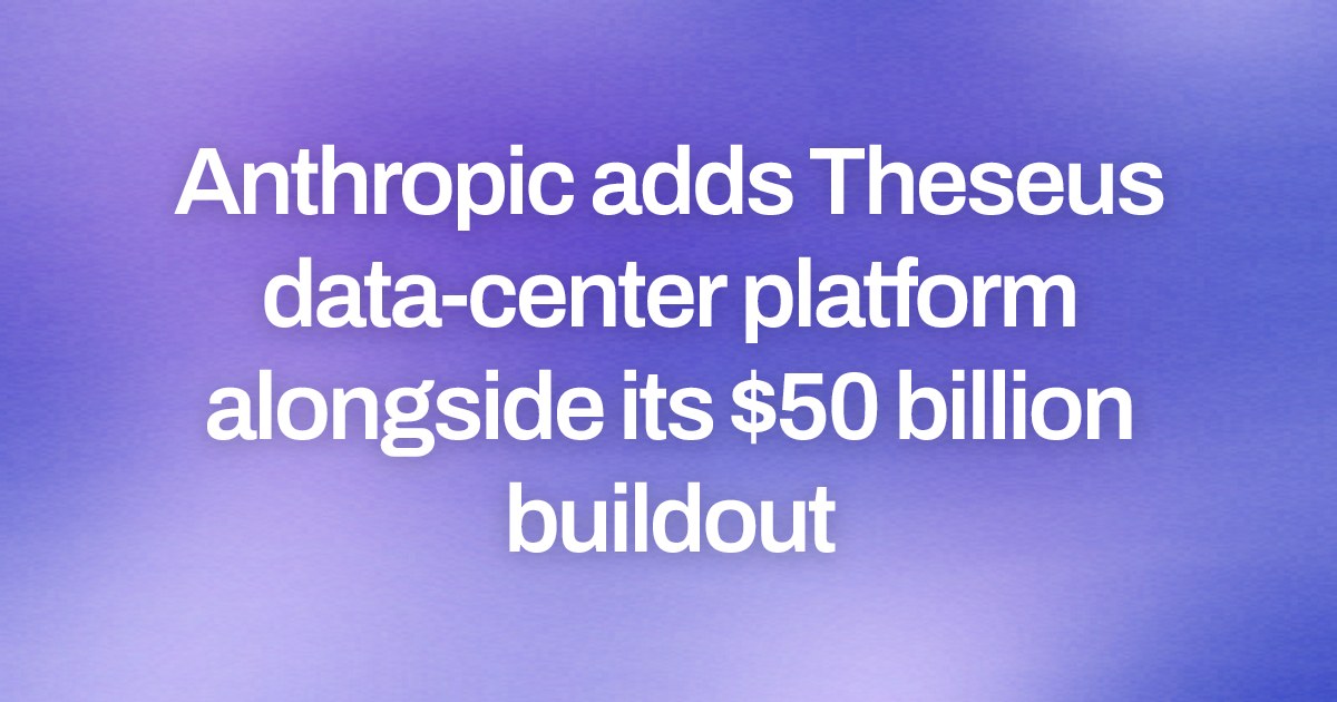 Anthropic adds Theseus data-center platform alongside its $50 billion buildout