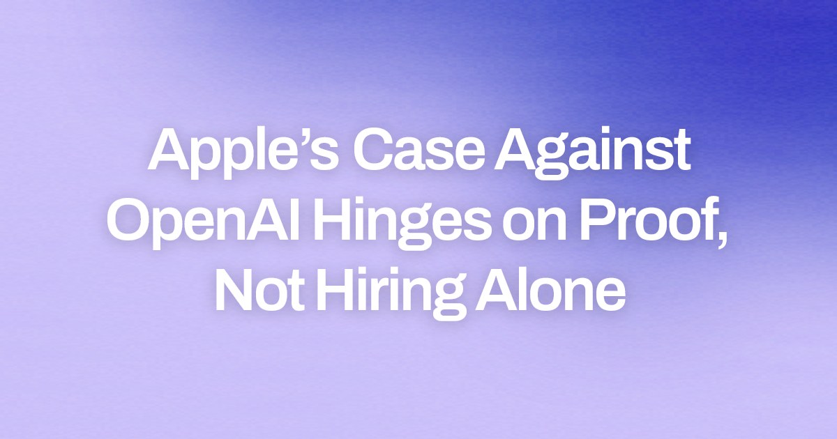 Apple’s Case Against OpenAI Hinges on Proof, Not Hiring Alone