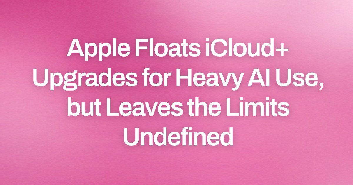 Apple Floats iCloud+ Upgrades for Heavy AI Use, but Leaves the Limits Undefined