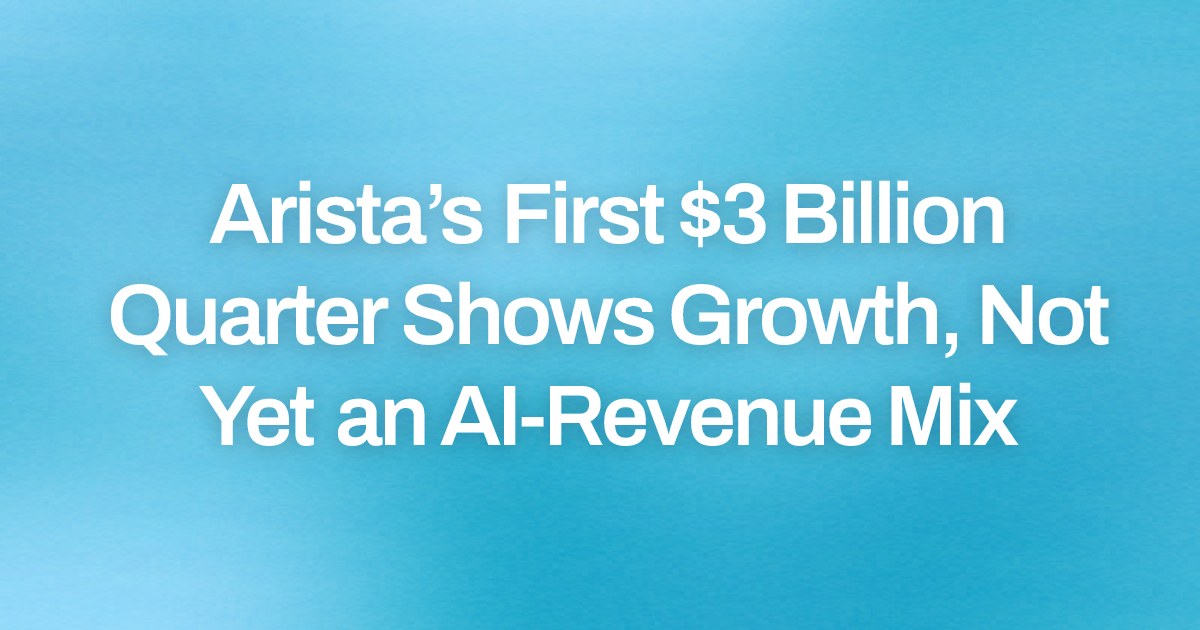 Arista’s First $3 Billion Quarter Shows Growth, Not Yet an AI-Revenue Mix