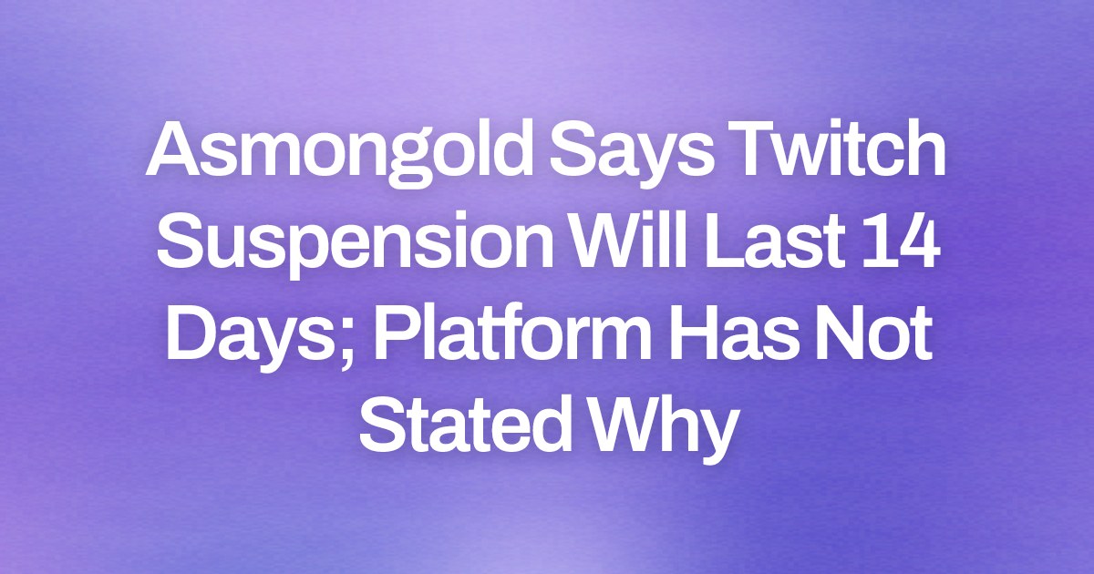 Asmongold Says Twitch Suspension Will Last 14 Days; Platform Has Not Stated Why
