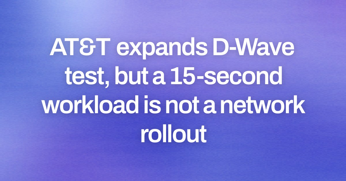 AT&T expands D-Wave test, but a 15-second workload is not a network rollout