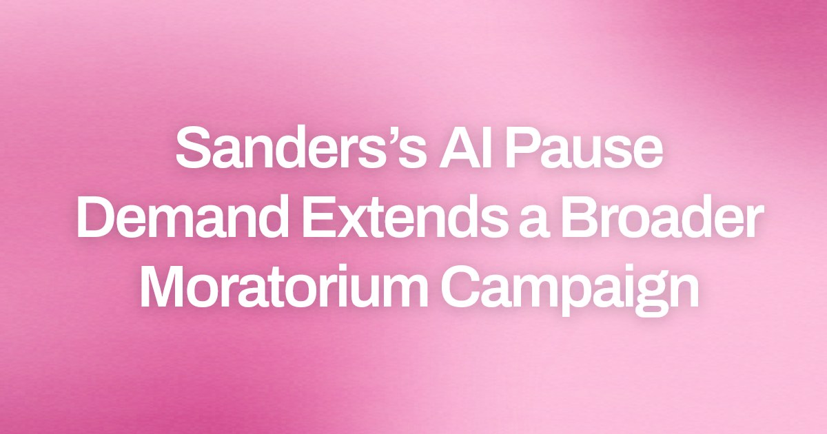 Sanders’s AI Pause Demand Extends a Broader Moratorium Campaign