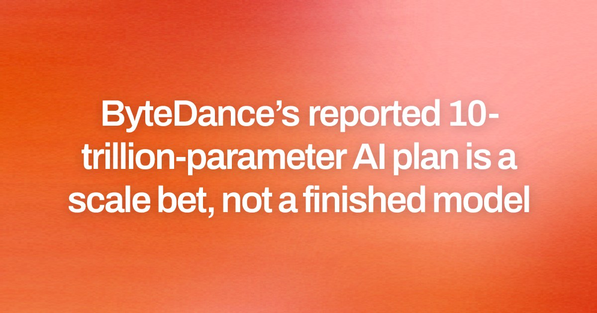 ByteDance’s reported 10-trillion-parameter AI plan is a scale bet, not a finished model