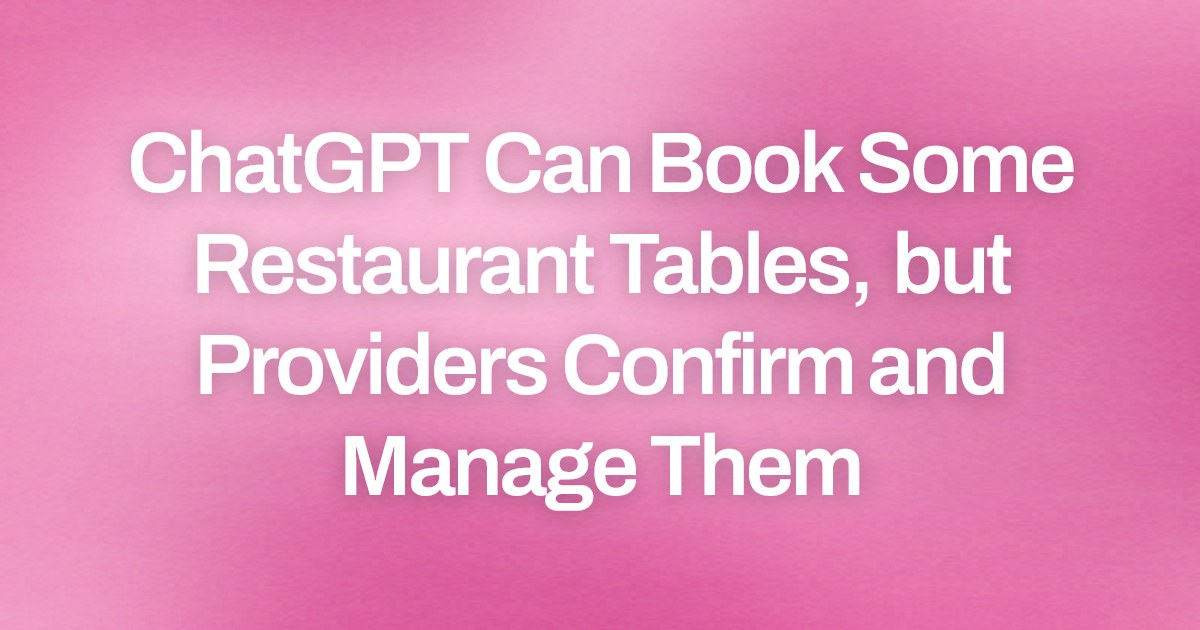 ChatGPT Can Book Some Restaurant Tables, but Providers Confirm and Manage Them