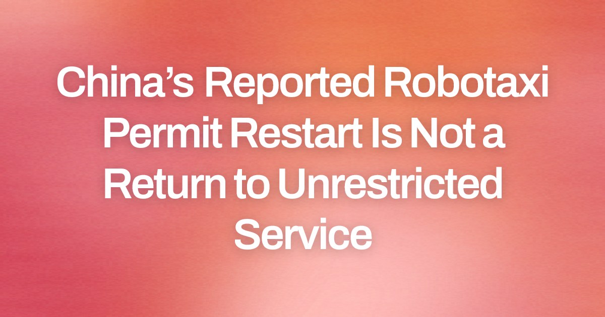 China’s Reported Robotaxi Permit Restart Is Not a Return to Unrestricted Service