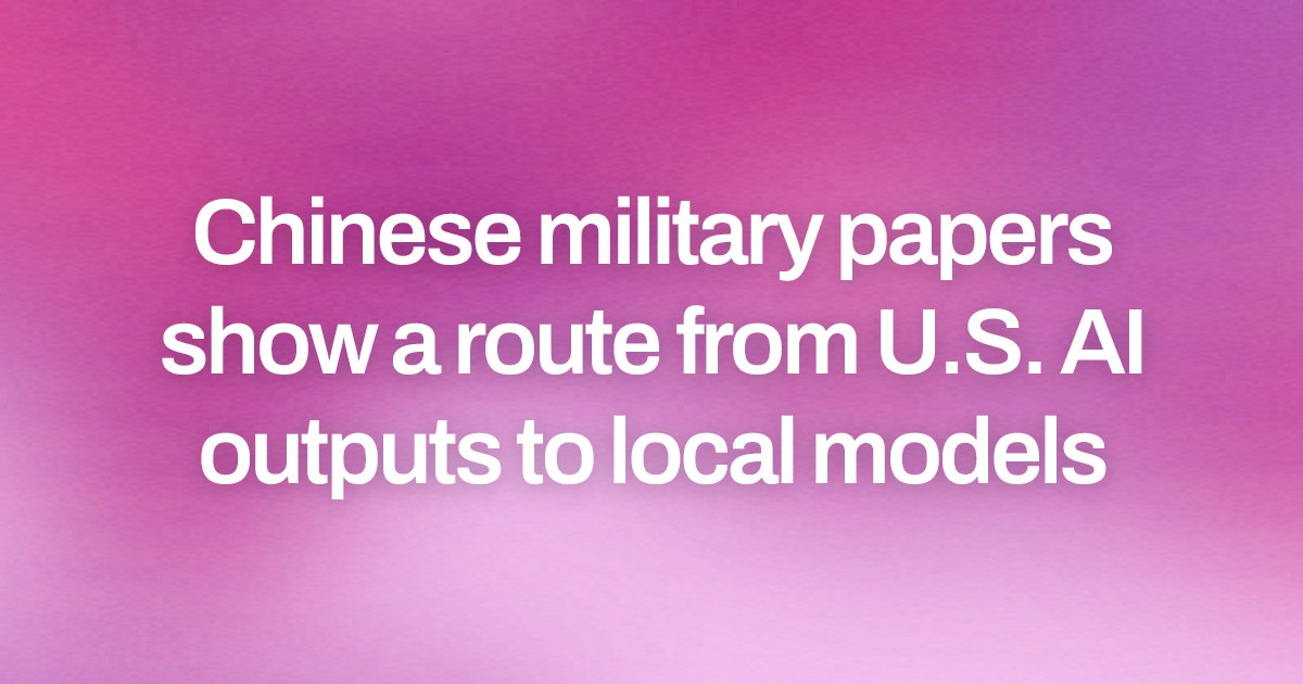 Chinese military papers show a route from U.S. AI outputs to local models