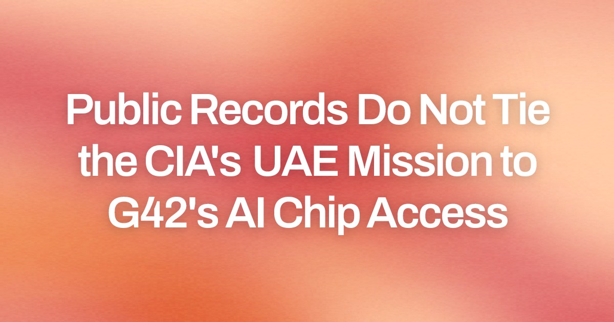 Public Records Do Not Tie the CIA's UAE Mission to G42's AI Chip Access