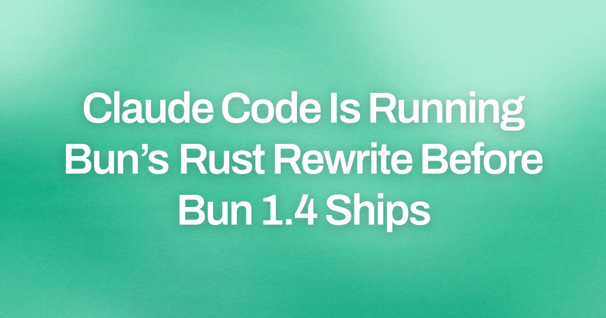 Claude Code Is Running Bun’s Rust Rewrite Before Bun 1.4 Ships