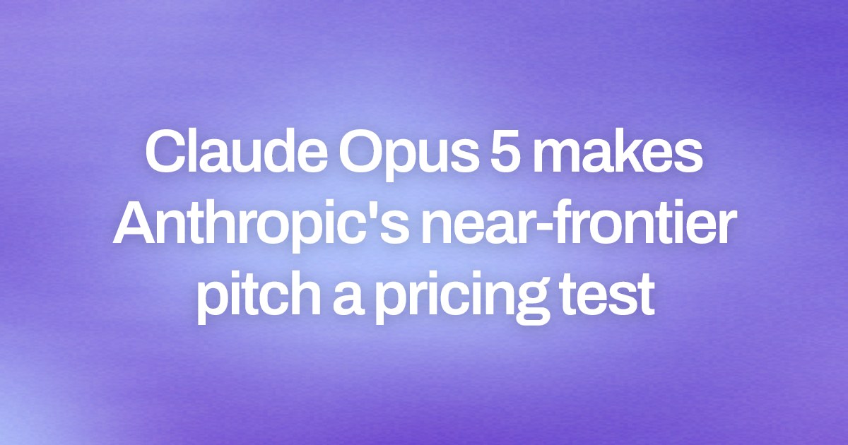 Claude Opus 5 makes Anthropic's near-frontier pitch a pricing test