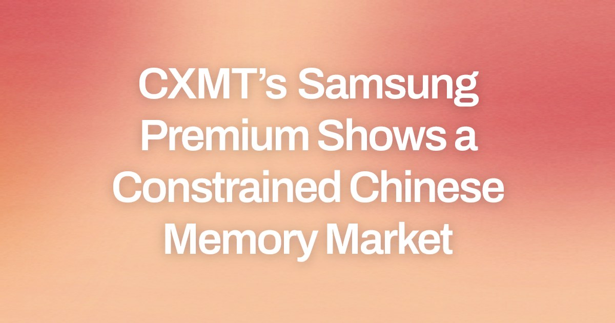 CXMT’s Samsung Premium Shows a Constrained Chinese Memory Market