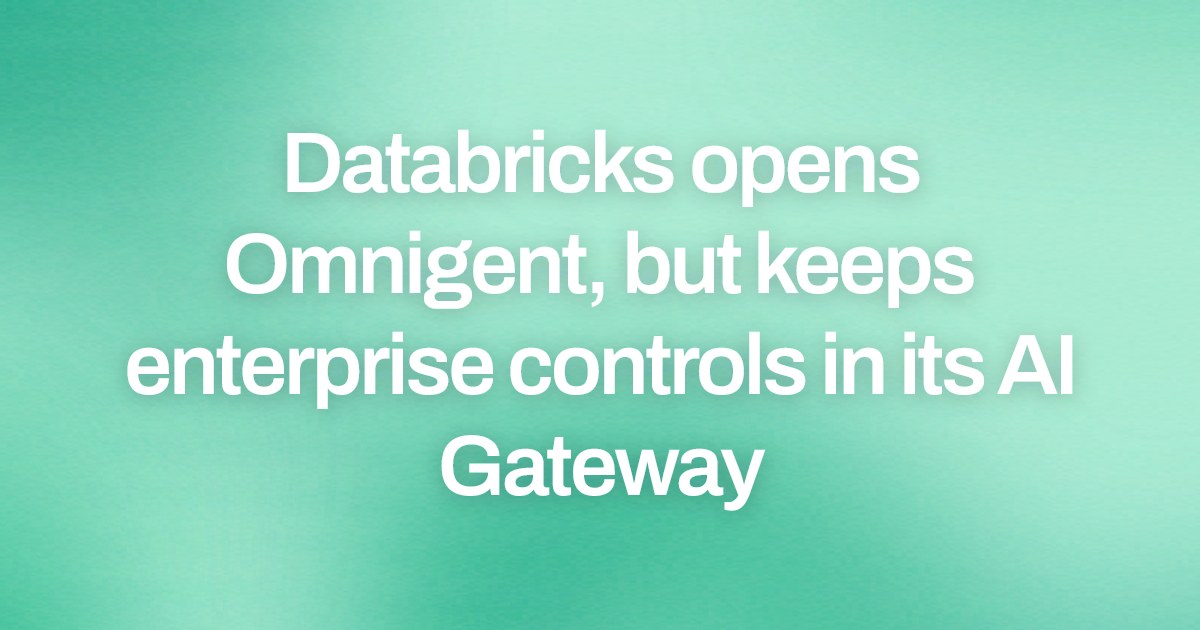 Databricks opens Omnigent, but keeps enterprise controls in its AI Gateway