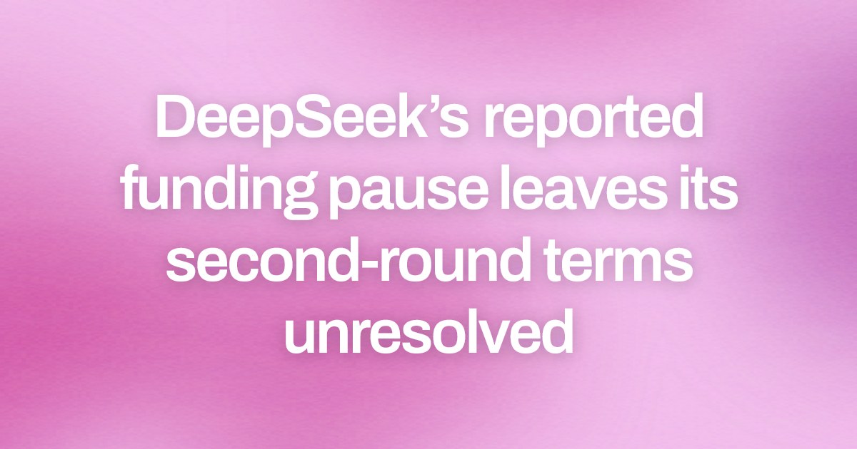 DeepSeek’s reported funding pause leaves its second-round terms unresolved