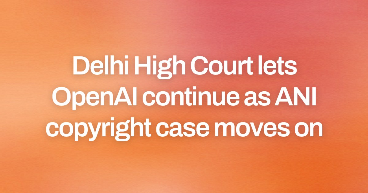 Delhi High Court lets OpenAI continue as ANI copyright case moves on