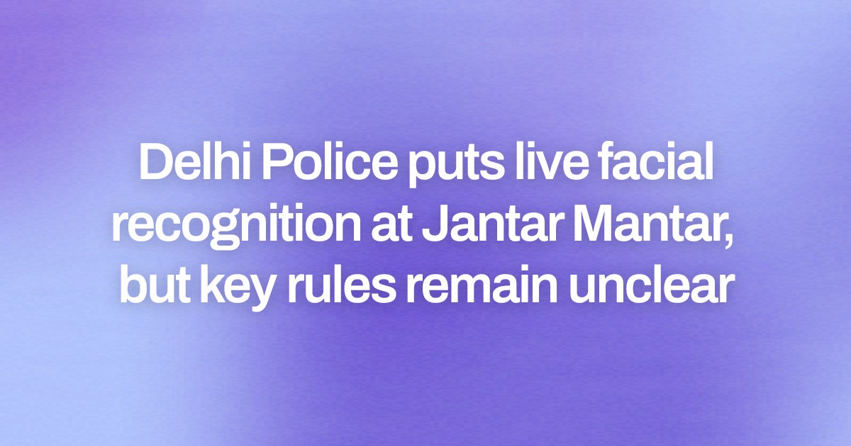 Delhi Police puts live facial recognition at Jantar Mantar, but key rules remain unclear