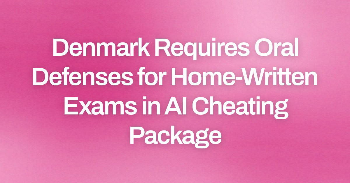 Denmark Requires Oral Defenses for Home-Written Exams in AI Cheating Package