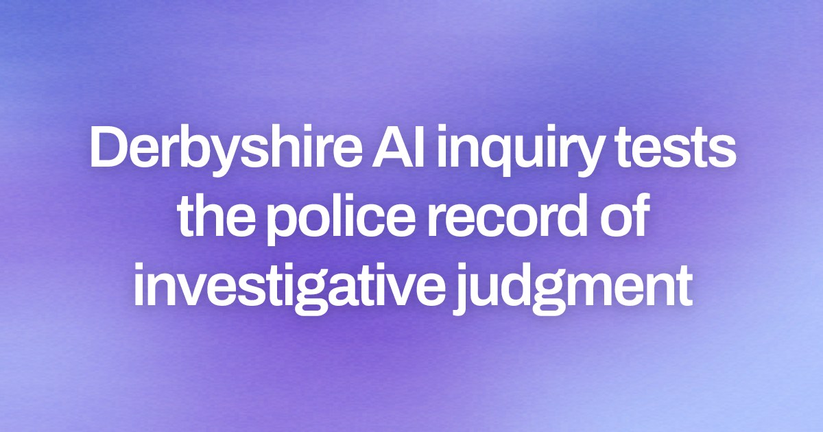 Derbyshire AI inquiry tests the police record of investigative judgment