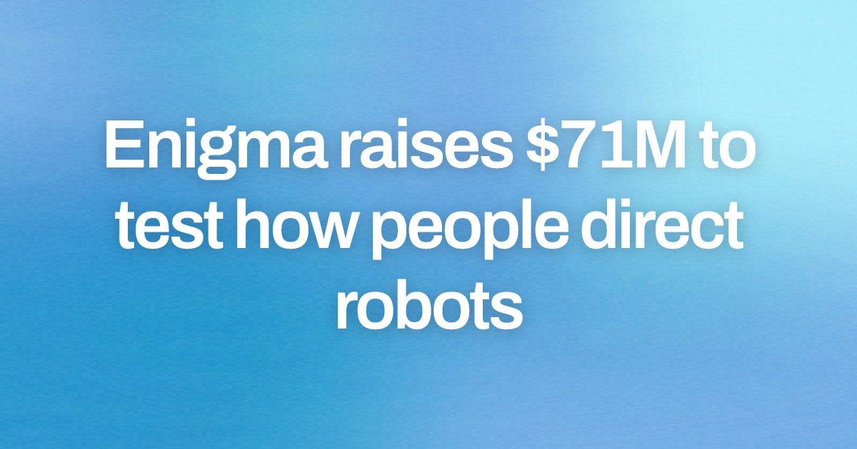 Enigma raises $71M to test how people direct robots