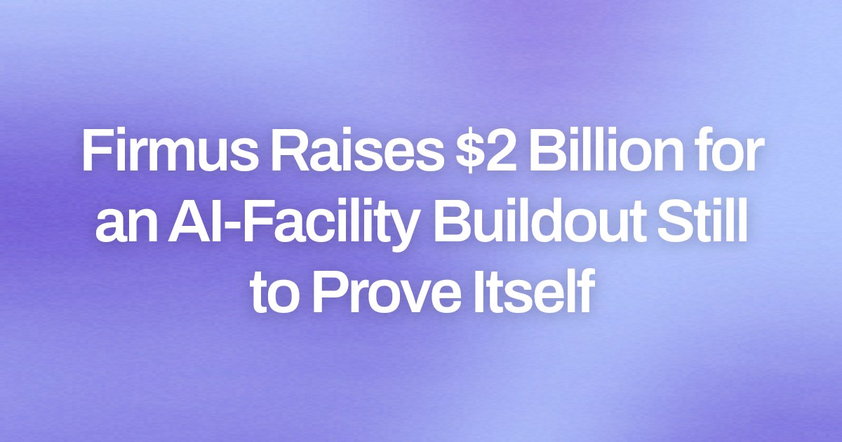 Firmus Raises $2 Billion for an AI-Facility Buildout Still to Prove Itself
